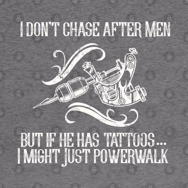 I Don't Chase After Men.  But if He Has Tattoos I Might just Powerwalk by Shopject